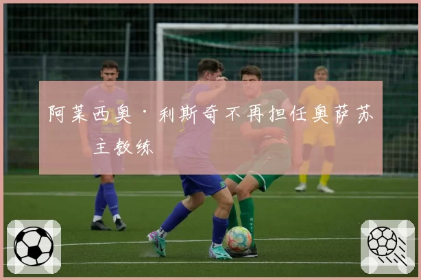 阿莱西奥·利斯奇不再担任奥萨苏纳主教练
