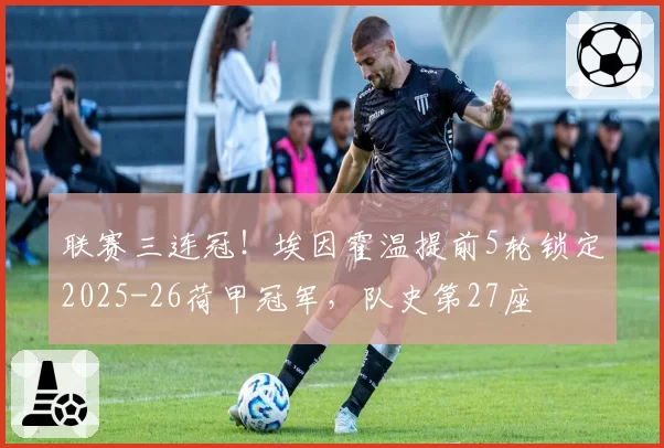 联赛三连冠！埃因霍温提前5轮锁定2025-26荷甲冠军，队史第27座