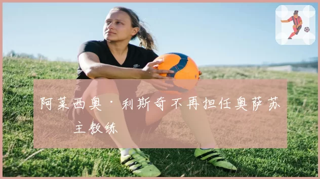 阿莱西奥·利斯奇不再担任奥萨苏纳主教练